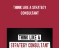 Think Like A Strategy Consultant – Paul Millerd