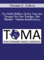 Thomas E. Eidson – The Multi-Billion Dollar Vascular Disease No One Teaches, But Should – Venous Insufficiency