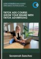 TikTok Ads Course: Grow Your Brand With TikTok Advertising  –  Savannah Sanchez