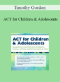 Timothy Gordon – ACT for Children & Adolescents: Acceptance & Commitment Therapy for Trauma, Anxiety, Attachment Issues & More!