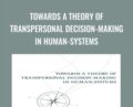 Towards a Theory of Transpersonal Decision-Making in Human-Systems – Joseph Riggio