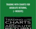 Trading With Charts for Absolute Returns, ( + Website) – Robert Fischer