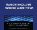 Trading with Oscillators. Pinpointing Market Extremes – Mark Etzkorn