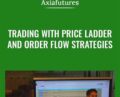 Trading with Price Ladder and Order Flow Strategies – Axia Futures