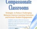 Trauma Informed Compassionate Classrooms: Strategies to Reduce Challenging Behavior, Improve Learning Outcomes and Increase Student Engagement – Jennifer L. Bashant