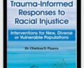 Trauma-Informed Responses to Racial Injustice: Interventions for Immigrant, Diverse or Vulnerable Populations – Charissa Pizarro