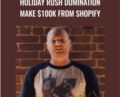 Holiday Rush Domination Make $100k From Shopify – Travis Petelle