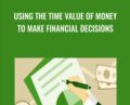 Using the Time Value of Money to Make Financial Decisions – Jim Stice & Kay Stice