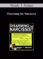 Wendy T. Behary – Disarming the Narcissist: Surviving and Thriving with the Self-Absorbed