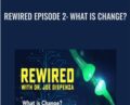 Rewired Episode 2: What Is Change? – Joe Dispenza