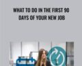 What to Do in the First 90 Days of Your New Job – Careercake