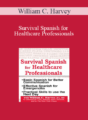 William C. Harvey – Survival Spanish for Healthcare Professionals
