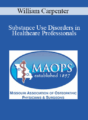 William Carpenter – Substance Use Disorders in Healthcare Professionals