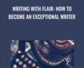 Writing With Flair: How To Become An Exceptional Writer – Shani Raja