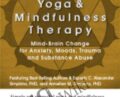 Yoga and Mindfulness: Mind-Brain Change for Anxiety, Moods, Trauma and Substance Abuse – C. Alexander and Annellen M. Simpkins