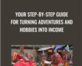 Your Step-by-Step Guide for Turning Adventures and Hobbies into Income – Money-Making Travel Blogs