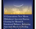 35 Generations New Moon (Mahalaya) Ancestral Karma Clearing for Mental and Emotional Balance, Releasing Ancestral Blocks to Feeling Free to Accomplish your Divine Purpose – Michael David Golzmane