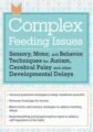Complex Feeding Issues -Sensory, Motor, and Behavior Techniques for Autism, Cerebral Palsy and other Developmental Delays – Jessica Hunt