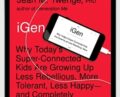 iGen: Why Todays Super-Connected Kids Are Growing Up Less Rebellious, More Tolerant, Less Happy – Jean M. Twenge PhD