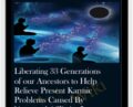 Liberating 33 Generations of our Ancestors to Help Relieve Present Karmic Problems Caused – Ancestral Affliction