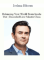 Joshua Bloom – Balancing Your World From Inside Out | Recorded Live Master Class | 5-Module Program| Stress Elimina